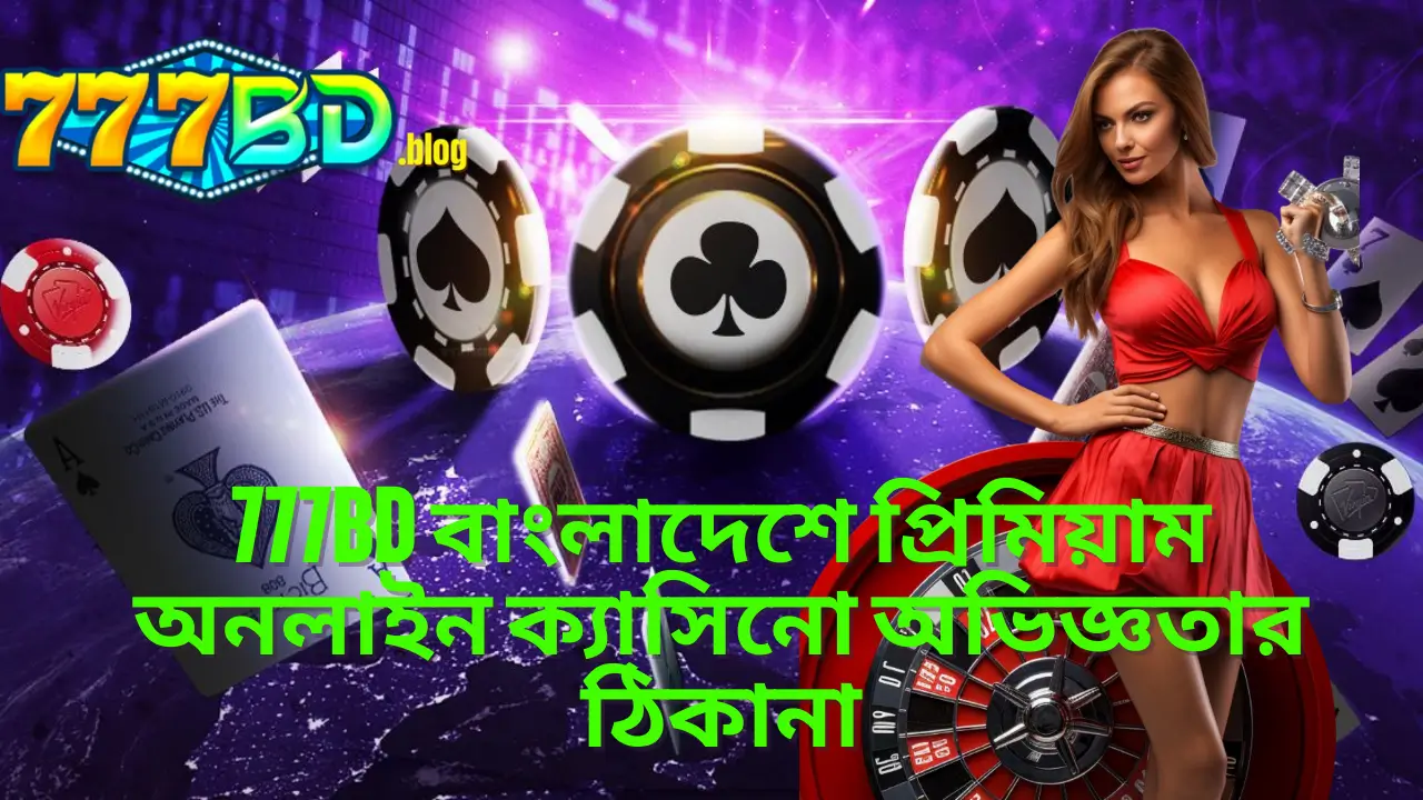 777BD বাংলাদেশে প্রিমিয়াম অনলাইন ক্যাসিনো অভিজ্ঞতার ঠিকানা 1 777BD বাংলাদেশে প্রিমিয়াম অনলাইন ক্যাসিনো অভিজ্ঞতার ঠিকানা